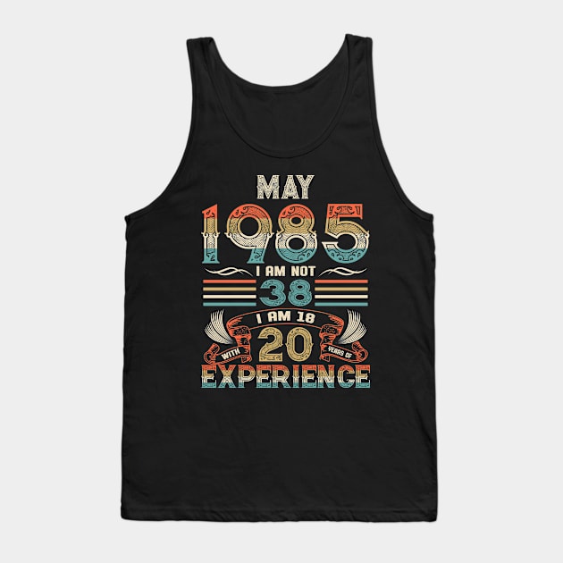 Vintage Birthday May 1985 I'm not 38 I am 18 with 20 Years of Experience Tank Top by Davito Pinebu 